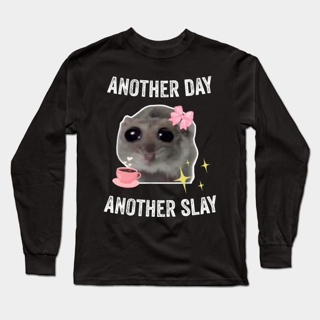 Sad Hamster Another Day Another Slay Long Sleeve T-Shirt by LaroyaloTees